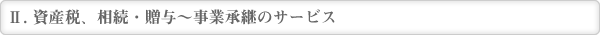 2,資産税、相続・贈与～事業承継のサービス