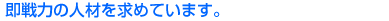 即戦力の人材を求めています。